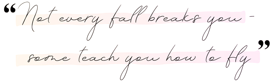 not every fall breaks you...